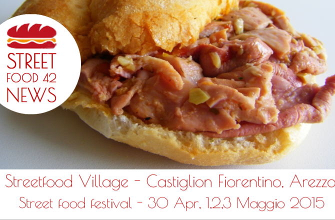 Streetfood village a Castiglion Fiorentino, Arezzo, 30 apr, 1-3 Mag 2015