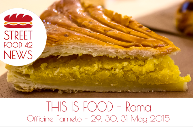 This Is Food: Street Food village a Roma, Officine Farneto, 29-31 Mag 2015