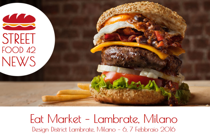 Eat Market, Street Food a Lambrate, Milano – 6, 7 Feb 2016