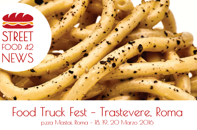 Street Food Trastevere: Food Truck Fest a Roma il 18, 19, 20 Marzo 2016