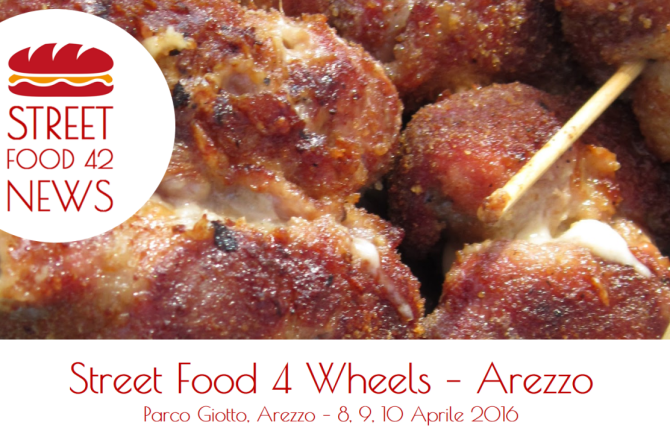 Street Food Arezzo: Streetfood 4 Wheels – 8, 9, 10 Aprile 2016